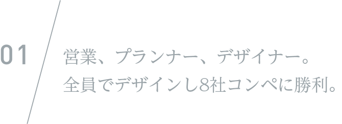 営業、プランナー、デザイナー。全員でデザインし8社コンペに勝利。